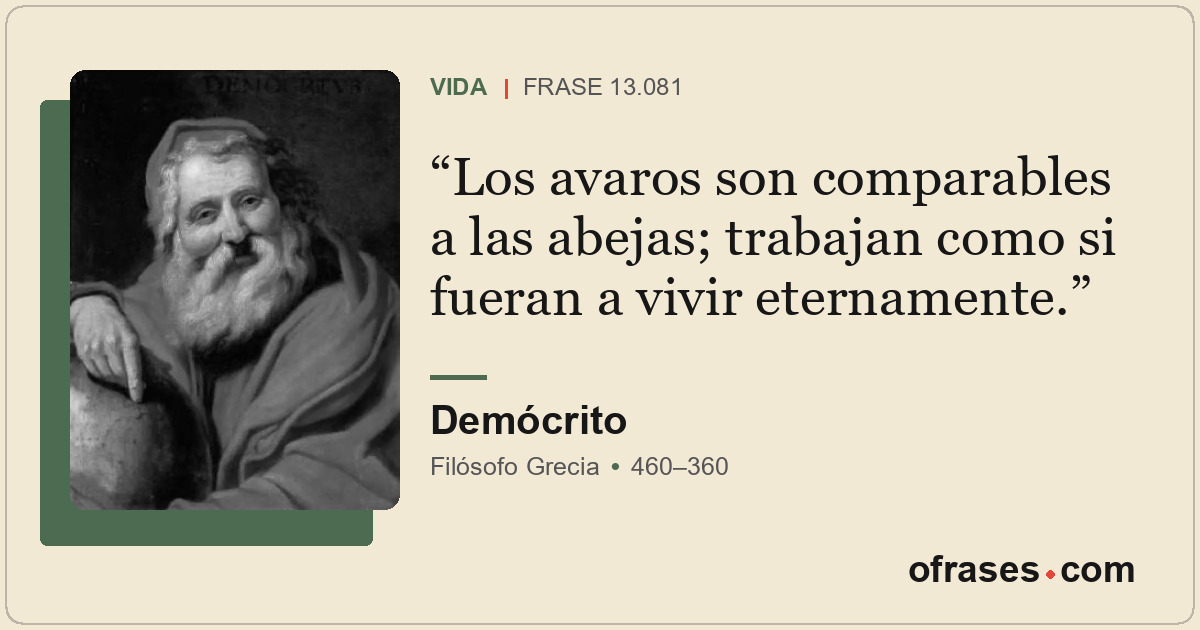 Los avaros son comparables a las abejas; trabajan como si fueran a vivir eternam...