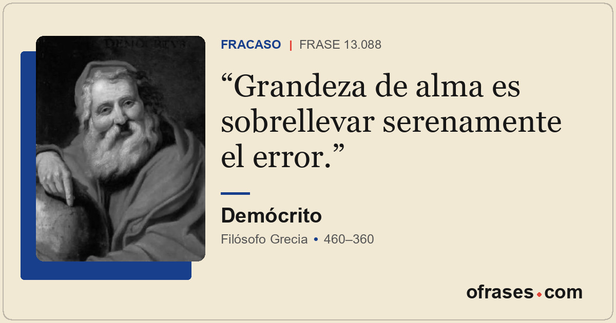 Grandeza de alma es sobrellevar serenamente el error.
