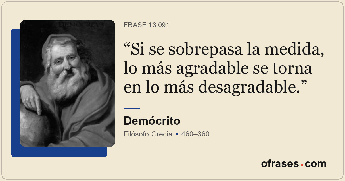 Si se sobrepasa la medida, lo más agradable se torna en lo más desagradable.