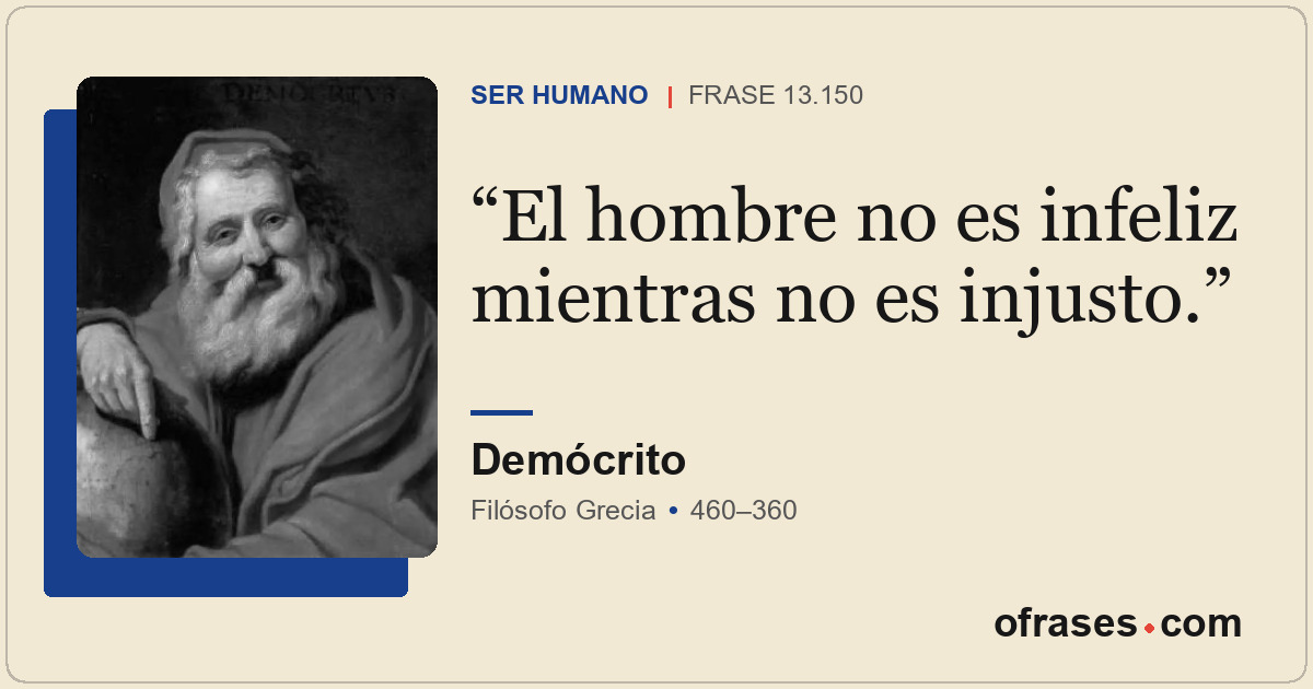 El hombre no es infeliz mientras no es injusto.