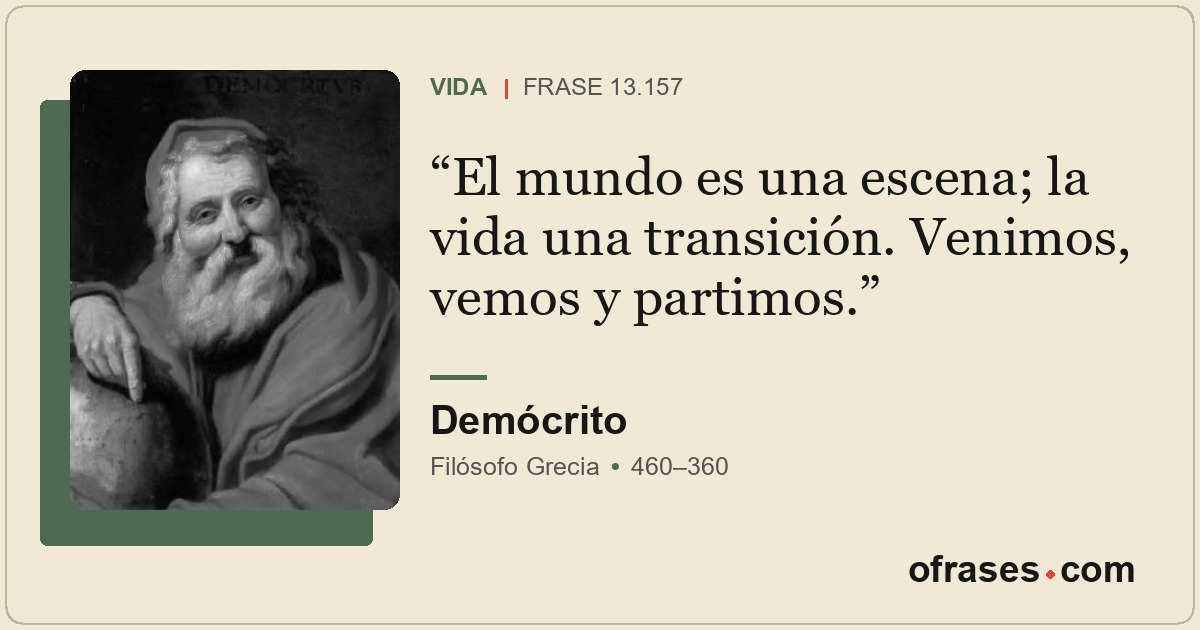 El mundo es una escena; la vida una transición. Venimos, vemos y partimos.