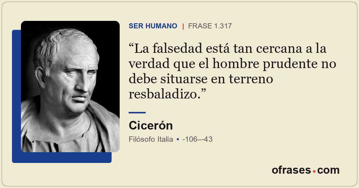La falsedad está tan cercana a la verdad que el hombre prudente no debe situarse...