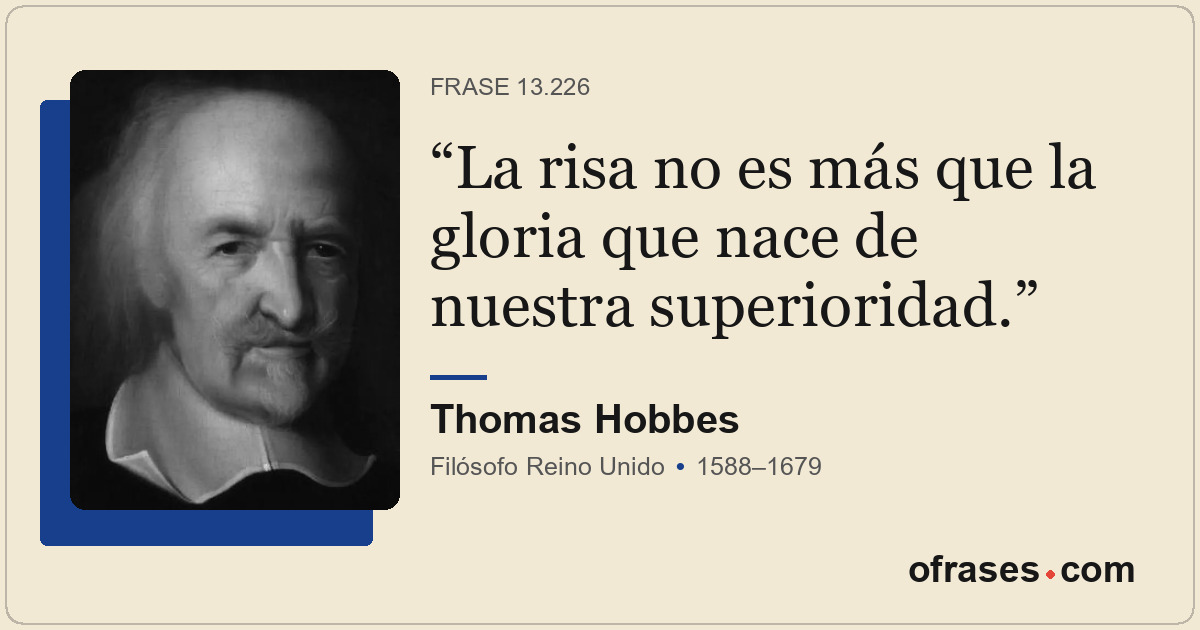La risa no es más que la gloria que nace de nuestra superioridad.