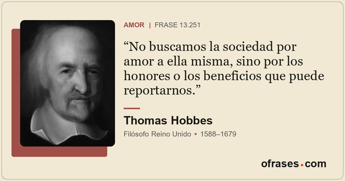 No buscamos la sociedad por amor a ella misma, sino por los honores o los benefi...