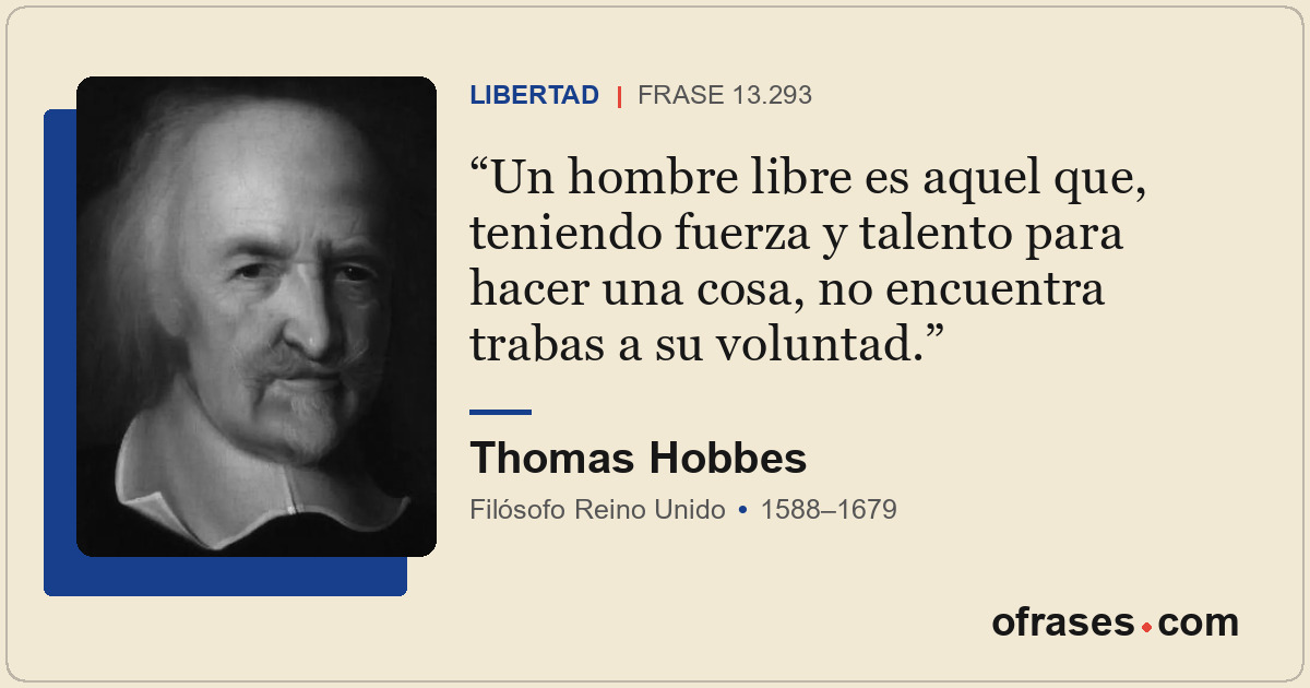Un hombre libre es aquel que, teniendo fuerza y talento para hacer una cosa, no...