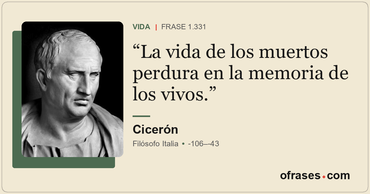 La vida de los muertos perdura en la memoria de los vivos.