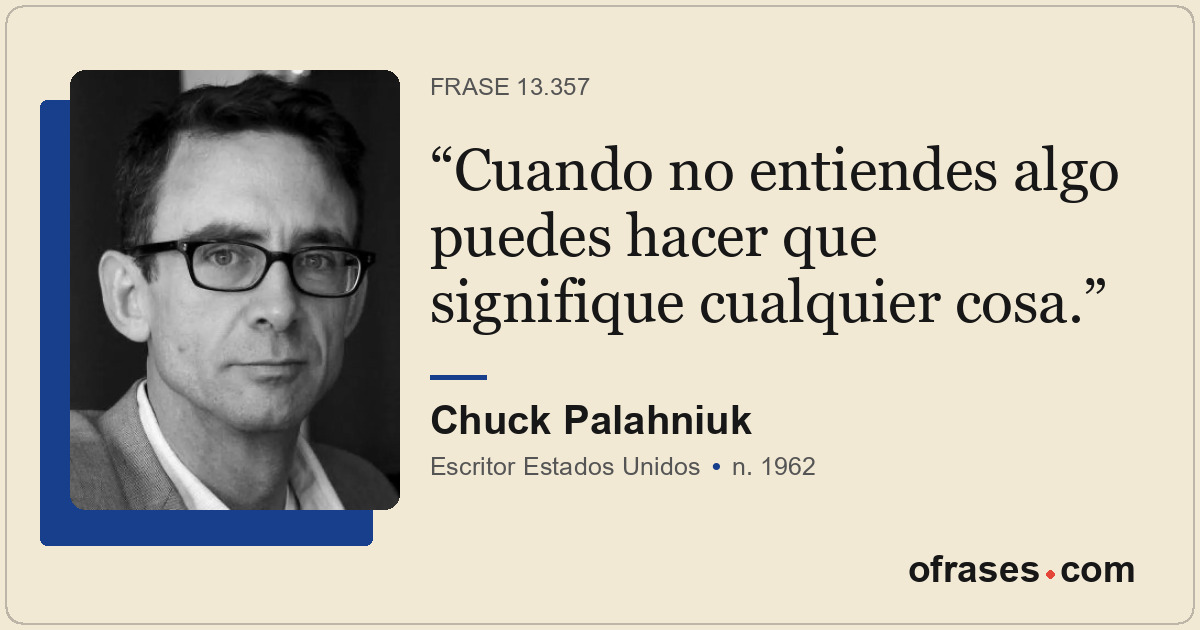 Cuando no entiendes algo puedes hacer que signifique cualquier cosa.