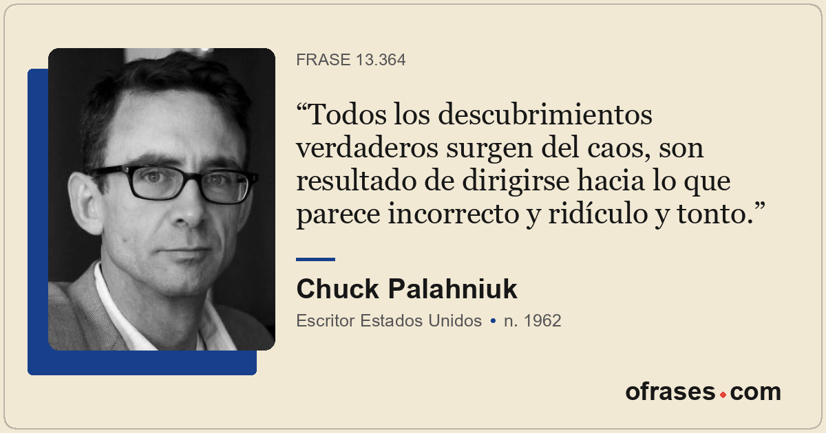 Todos los descubrimientos verdaderos surgen del caos, son resultado de dirigirse...