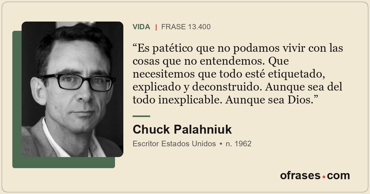 Es patético que no podamos vivir con las cosas que no entendemos. Que necesitemo...
