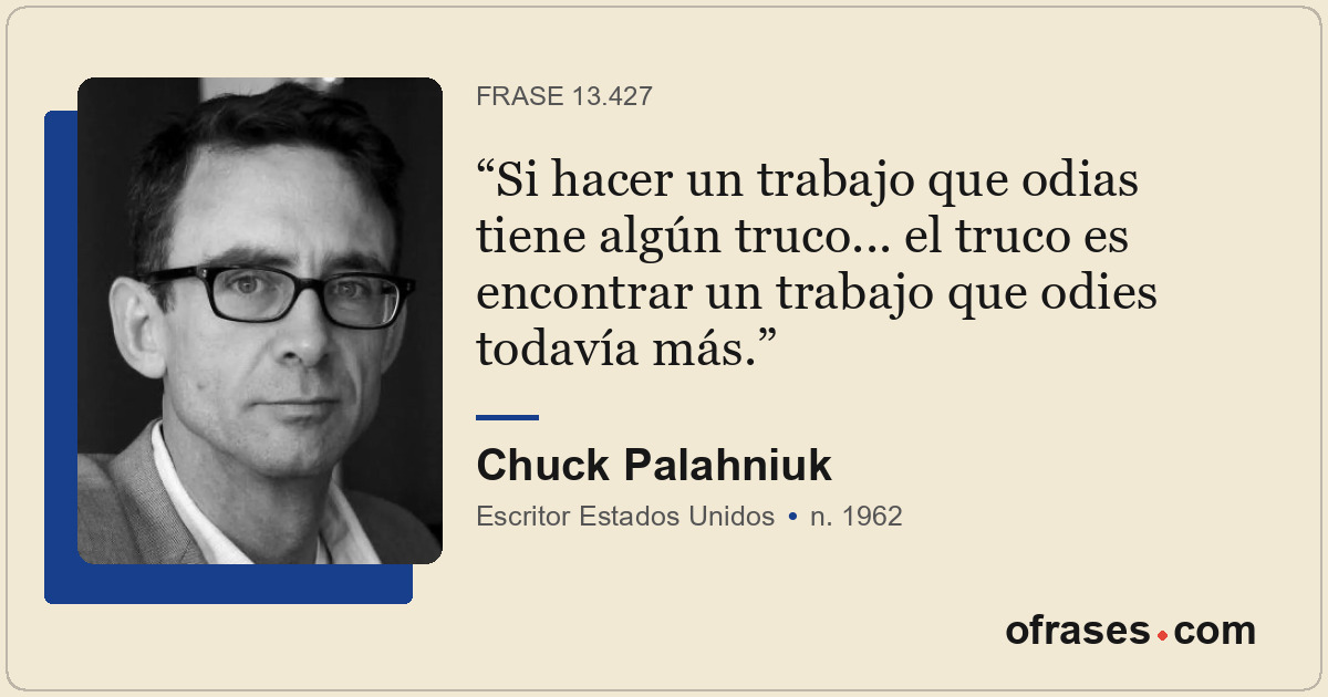 Si hacer un trabajo que odias tiene algún truco... el truco es encontrar un trab...