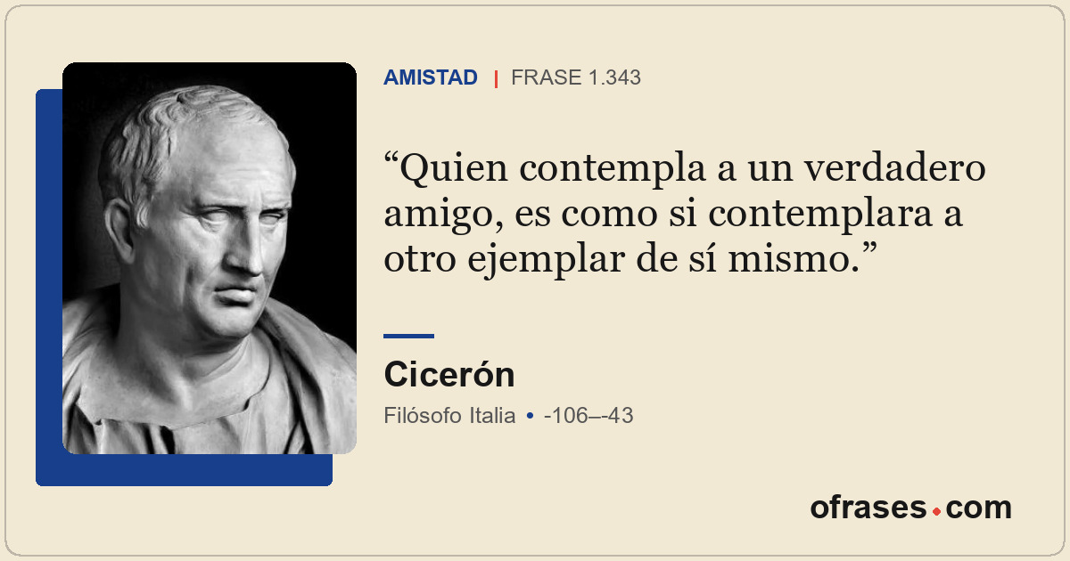 Quien contempla a un verdadero amigo, es como si contemplara a otro ejemplar de...