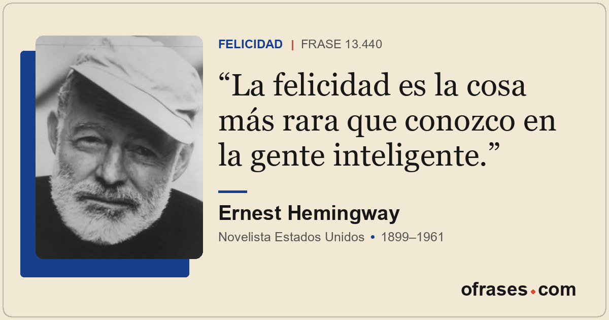 La felicidad es la cosa más rara que conozco en la gente inteligente.