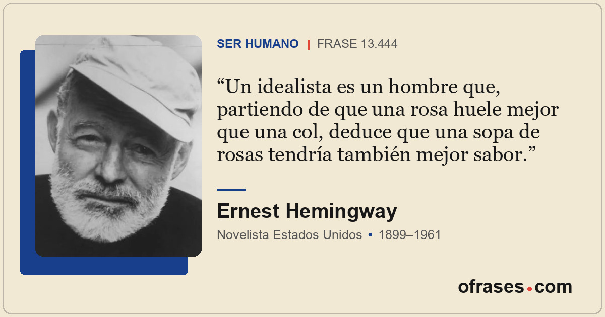 Un idealista es un hombre que, partiendo de que una rosa huele mejor que una col...