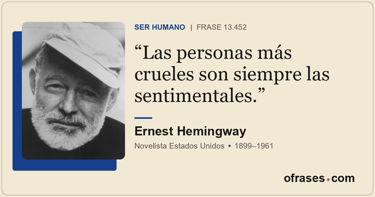 Las personas más crueles son siempre las sentimentales.