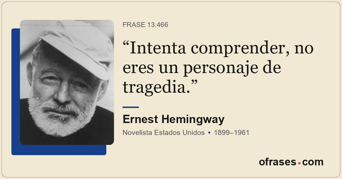 Intenta comprender, no eres un personaje de tragedia.