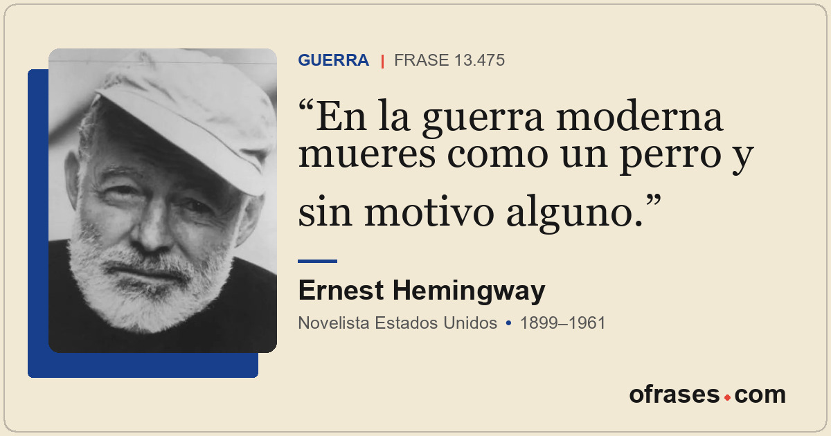 En la guerra moderna mueres como un perro y sin motivo alguno.