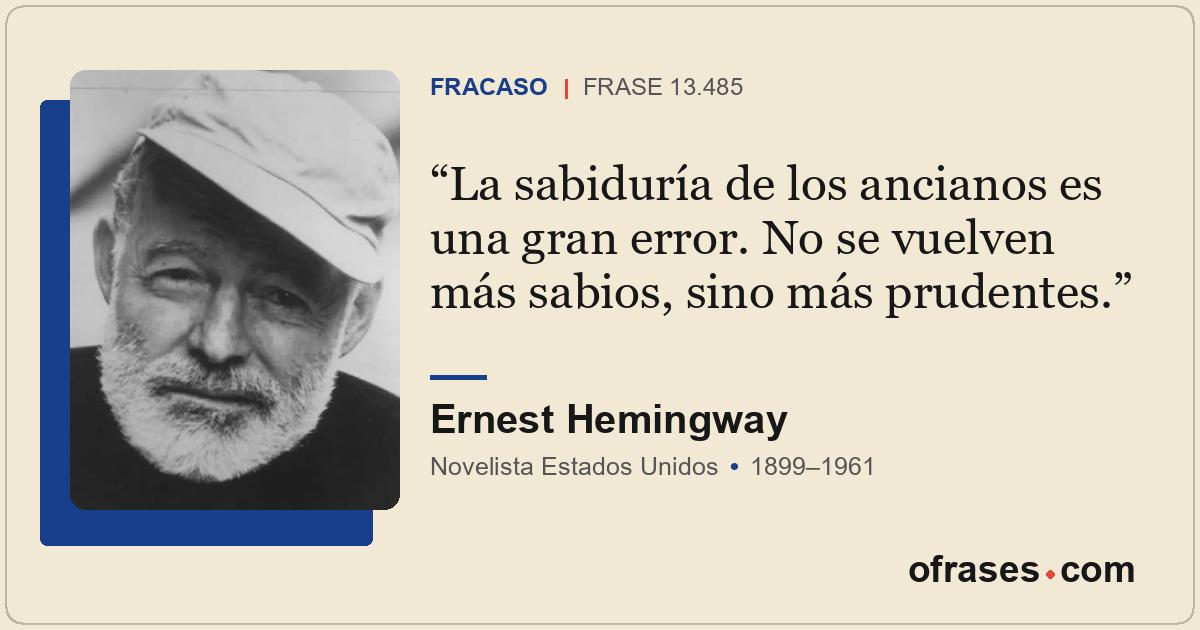 La sabiduría de los ancianos es una gran error. No se vuelven más sabios, sino m...