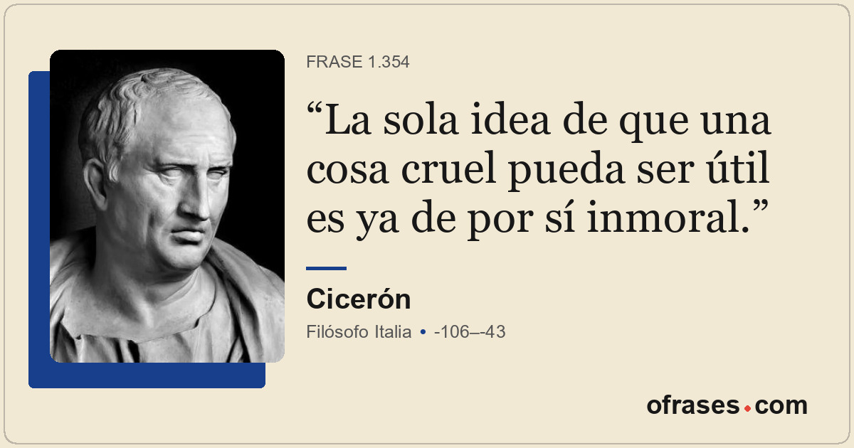 La sola idea de que una cosa cruel pueda ser útil es ya de por sí inmoral.