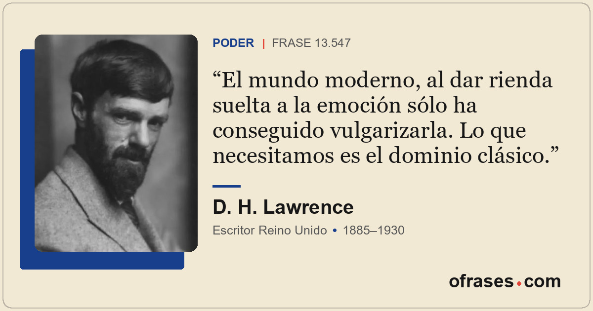 El mundo moderno, al dar rienda suelta a la emoción sólo ha conseguido vulgariza...