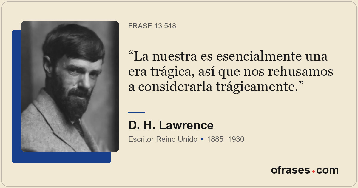 La nuestra es esencialmente una era trágica, así que nos rehusamos a considerarl...