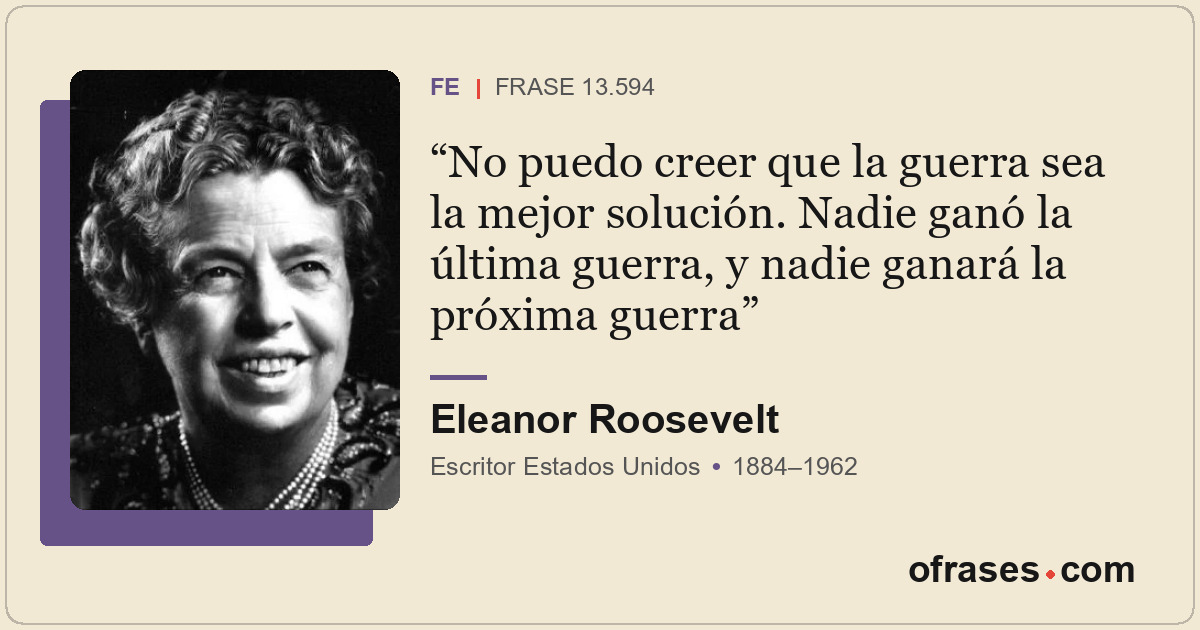 No puedo creer que la guerra sea la mejor solución. Nadie ganó la última guerra,...