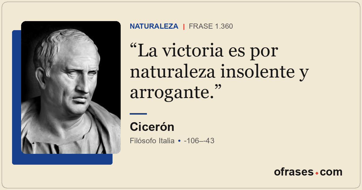 La victoria es por naturaleza insolente y arrogante.