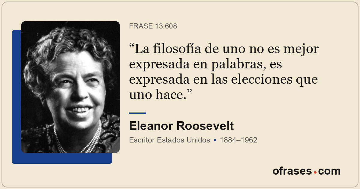 La filosofía de uno no es mejor expresada en palabras, es expresada en las elecc...