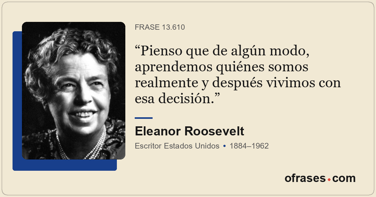 Pienso que de algún modo, aprendemos quiénes somos realmente y después vivimos c...