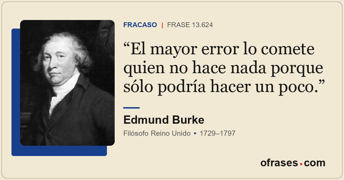 El mayor error lo comete quien no hace nada porque sólo podría hacer un poco.