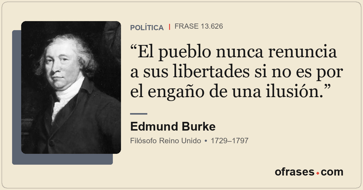 El pueblo nunca renuncia a sus libertades si no es por el engaño de una ilusión.