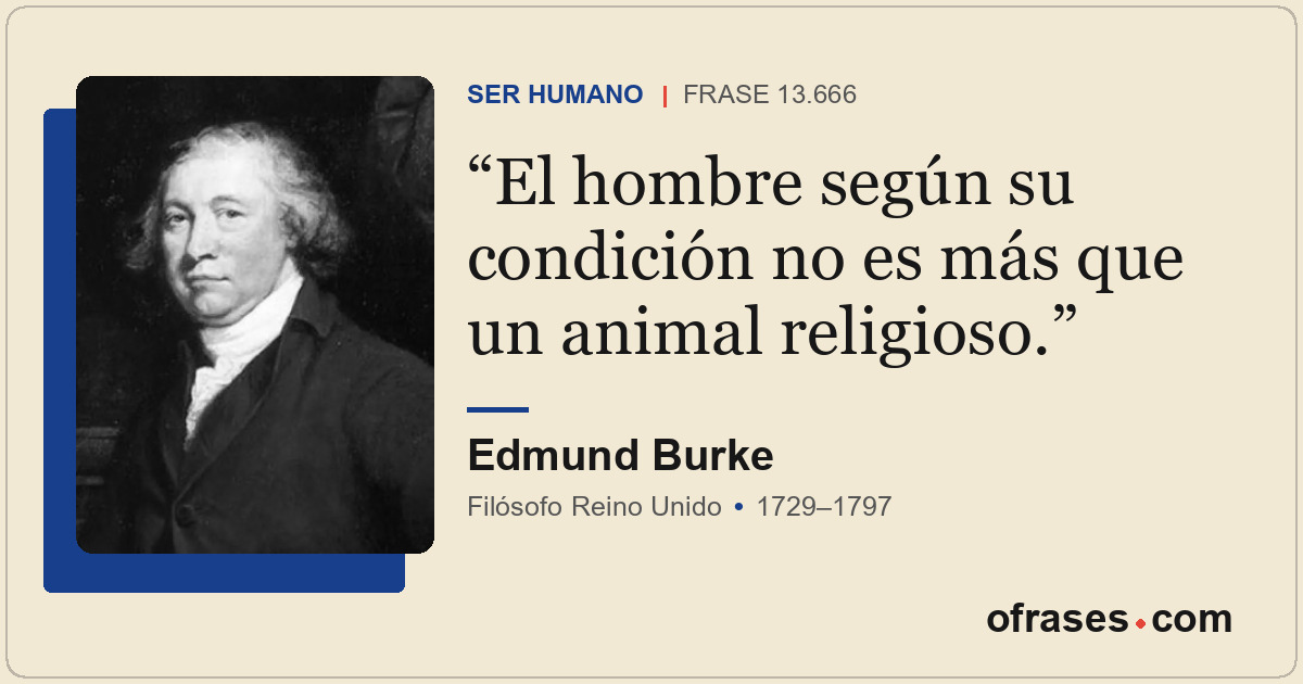 El hombre según su condición no es más que un animal religioso.