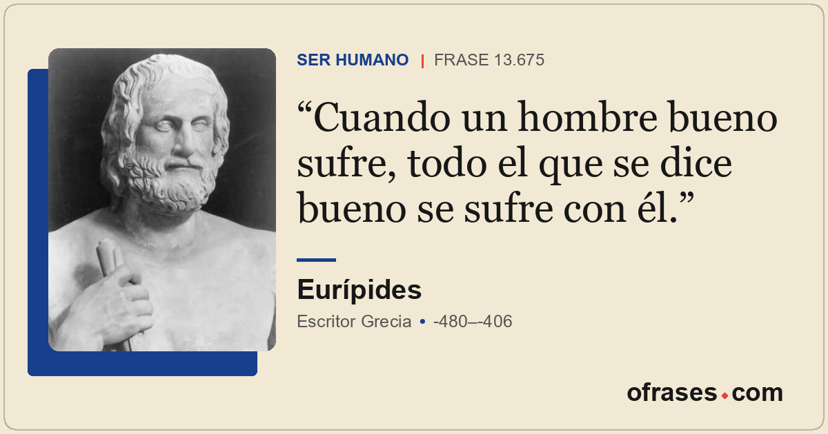 Cuando un hombre bueno sufre, todo el que se dice bueno se sufre con él.