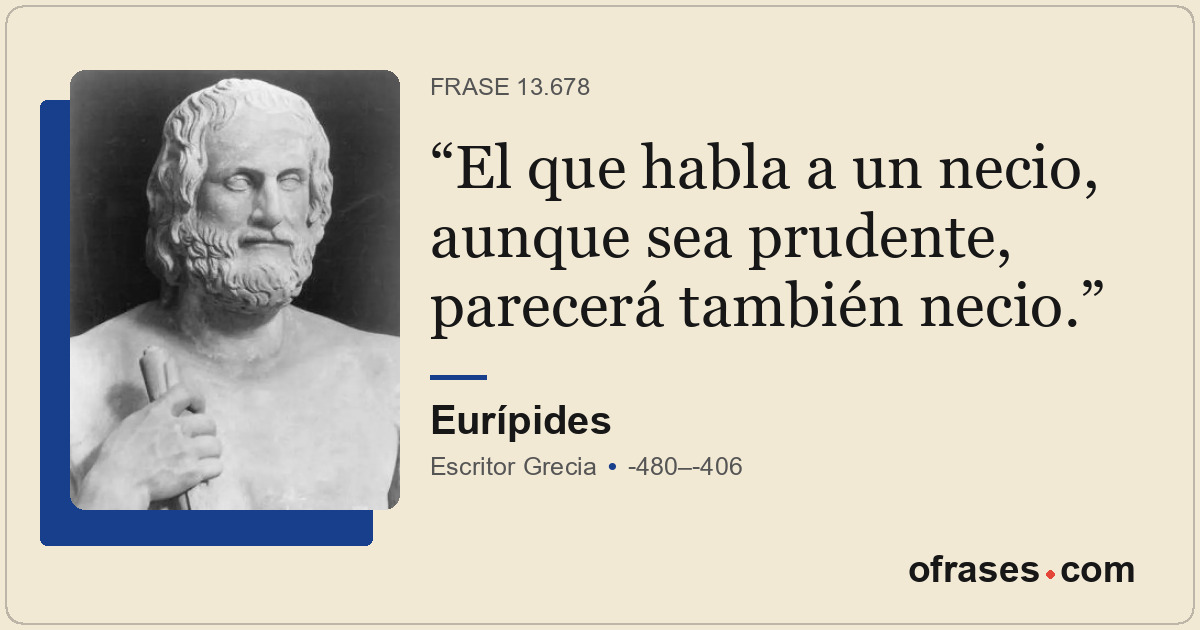 El que habla a un necio, aunque sea prudente, parecerá también necio.