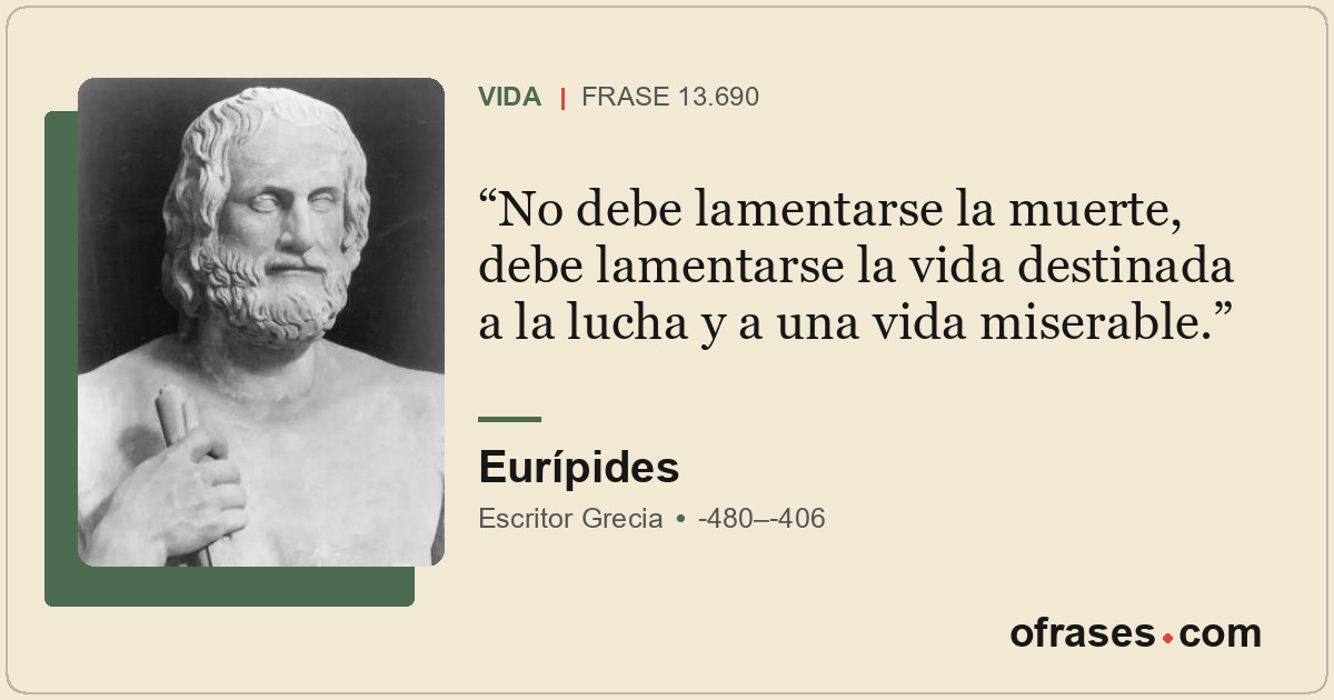 No debe lamentarse la muerte, debe lamentarse la vida destinada a la lucha y a u...