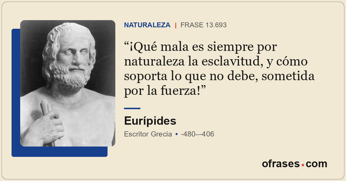 ¡Qué mala es siempre por naturaleza la esclavitud, y cómo soporta lo que no debe...
