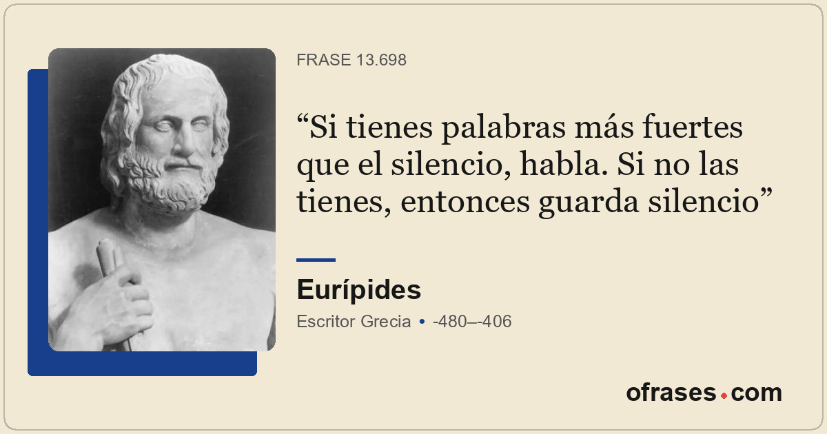 Si tienes palabras más fuertes que el silencio, habla. Si no las tienes, entonce...