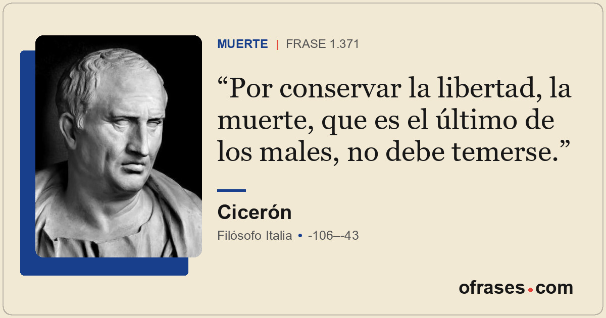 Por conservar la libertad, la muerte, que es el último de los males, no debe tem...