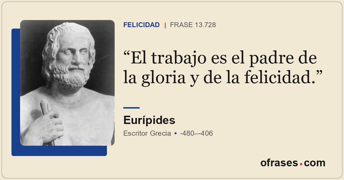 El trabajo es el padre de la gloria y de la felicidad.