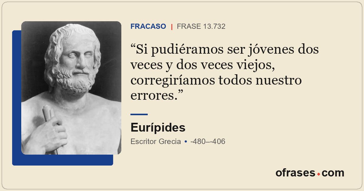 Si pudiéramos ser jóvenes dos veces y dos veces viejos, corregiríamos todos nues...
