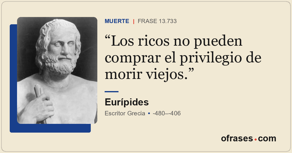 Los ricos no pueden comprar el privilegio de morir viejos.