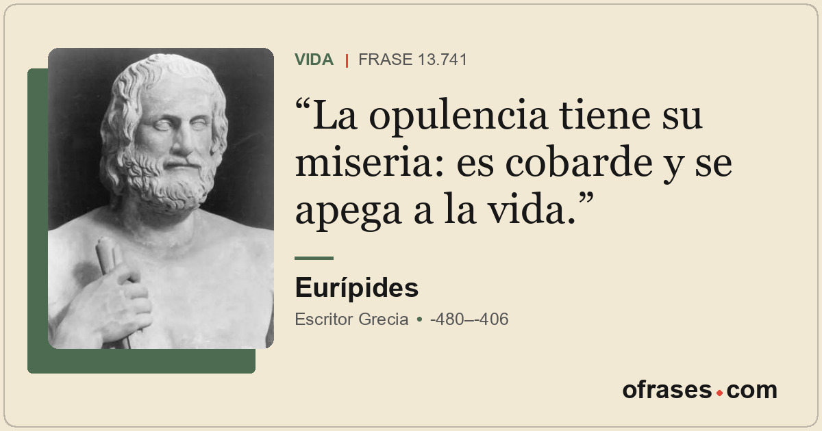 La opulencia tiene su miseria: es cobarde y se apega a la vida.