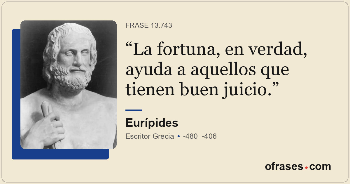 La fortuna, en verdad, ayuda a aquellos que tienen buen juicio.