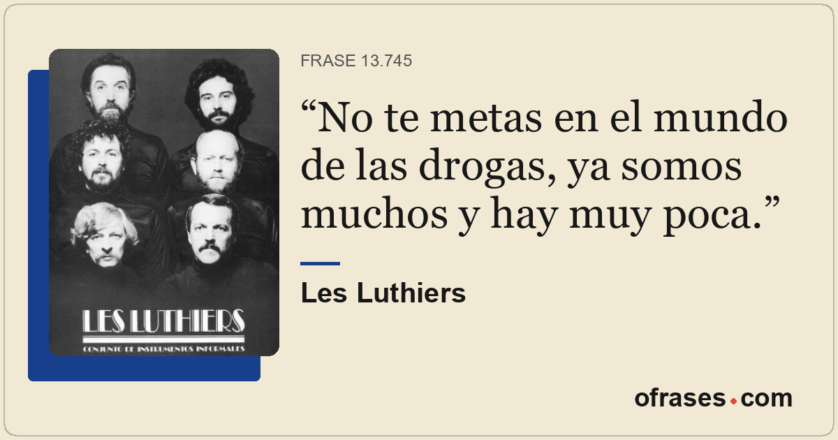 No te metas en el mundo de las drogas, ya somos muchos y hay muy poca.