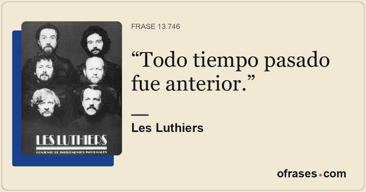 Todo tiempo pasado fue anterior.