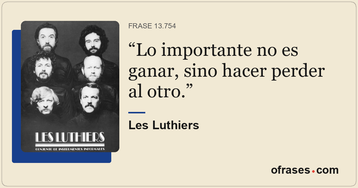 Lo importante no es ganar, sino hacer perder al otro.