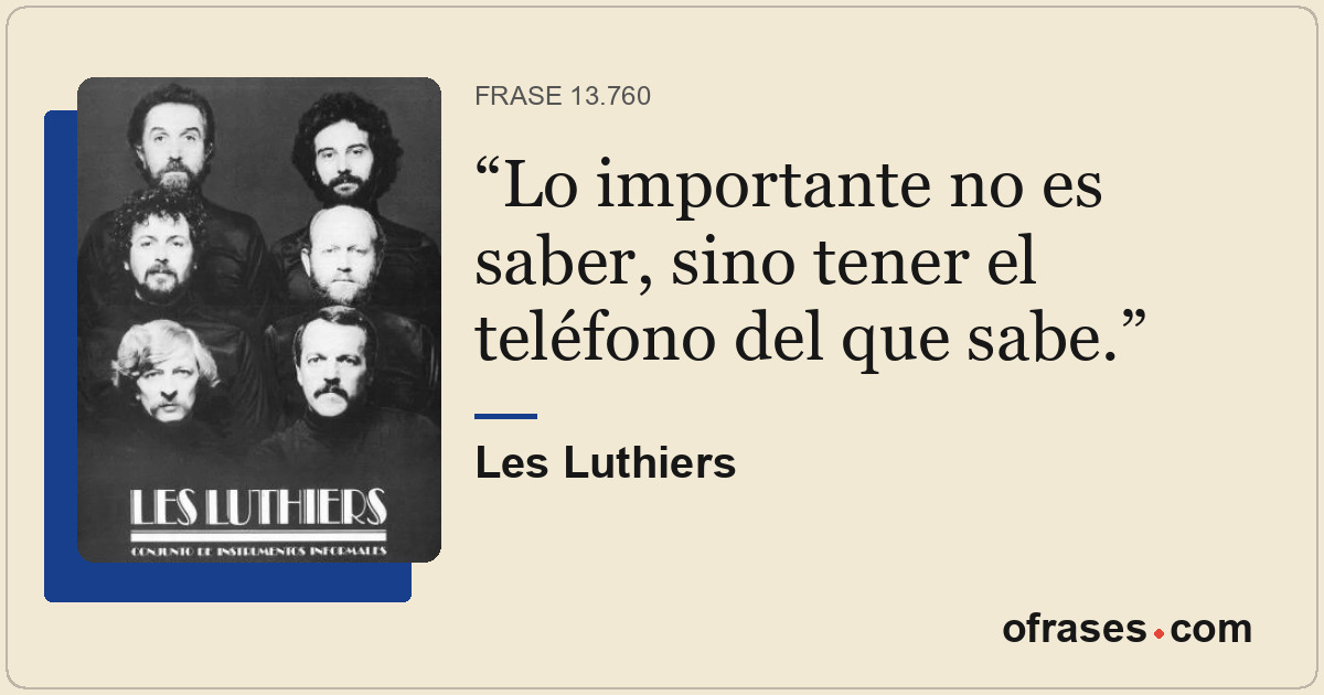 Lo importante no es saber, sino tener el teléfono del que sabe.