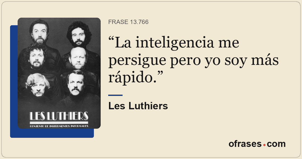 La inteligencia me persigue pero yo soy más rápido.