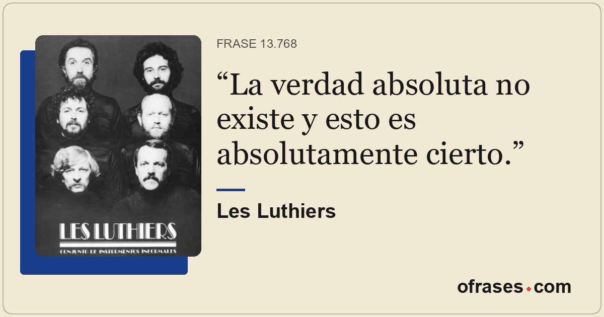 La verdad absoluta no existe y esto es absolutamente cierto.