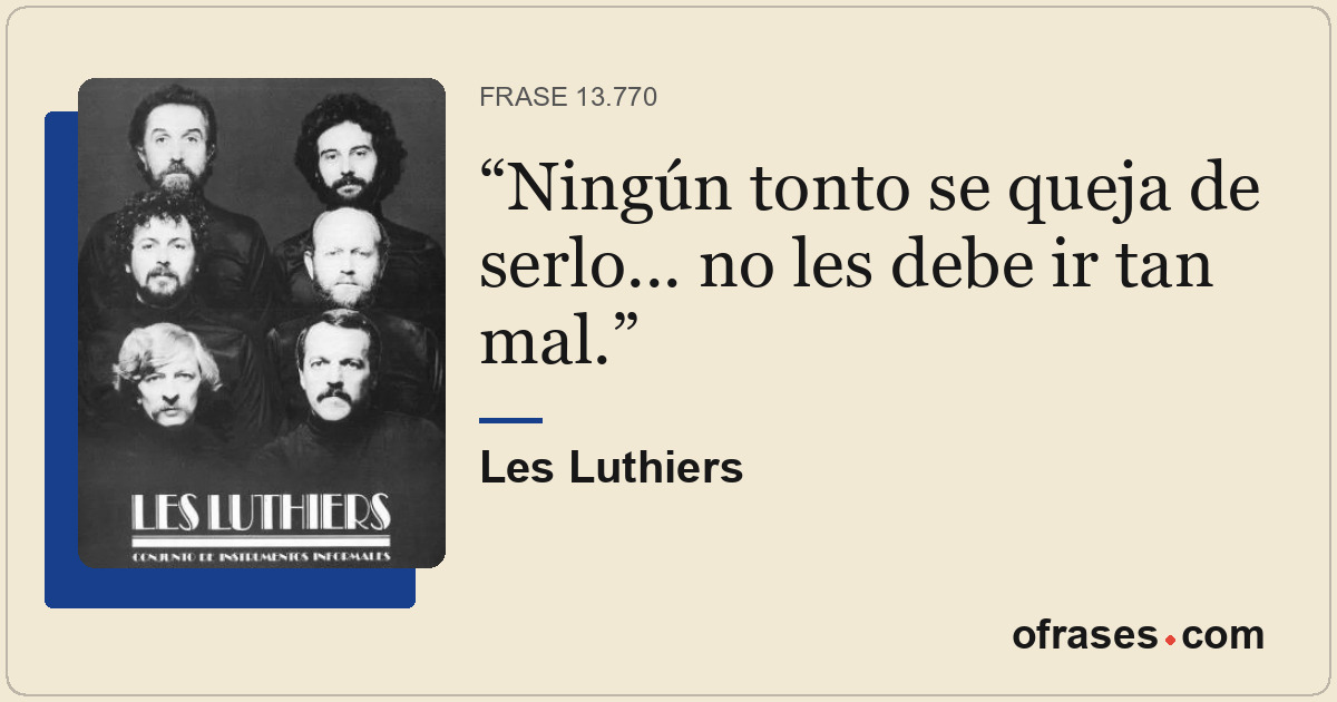 Ningún tonto se queja de serlo... no les debe ir tan mal.