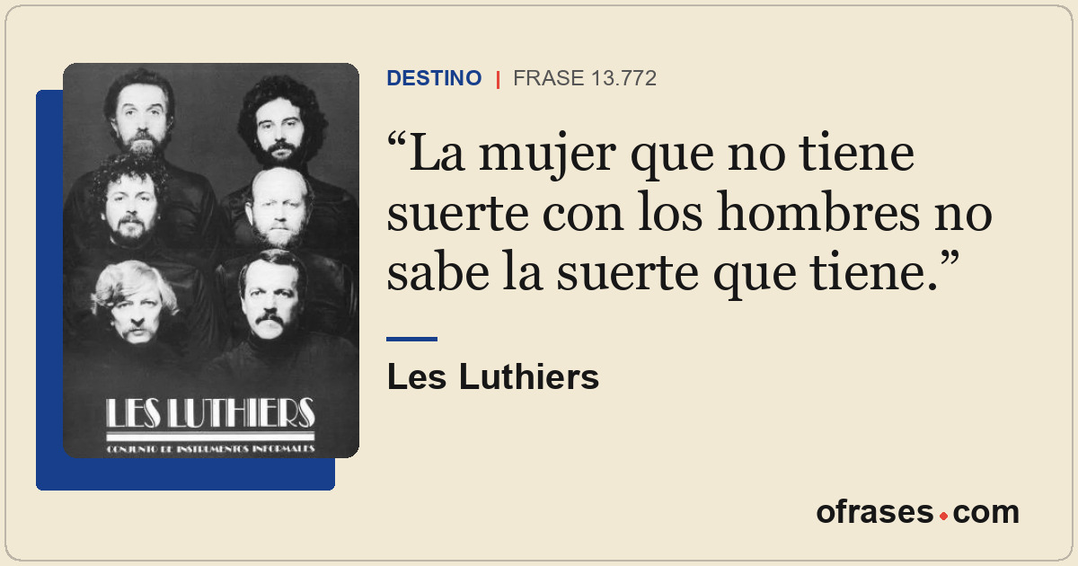 La mujer que no tiene suerte con los hombres no sabe la suerte que tiene.